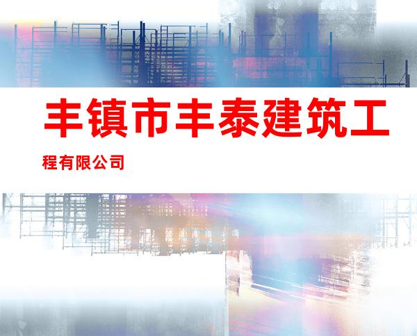 丰镇市丰泰建筑工程有限公司